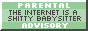 an 88x31 button with text that says parental advisory the internet is a shitty babysitter over top of a green background.